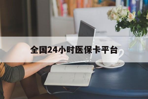 南昌全国24小时医保卡平台(医保24小时服务标志)