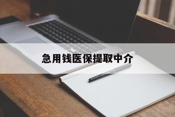南昌急用钱医保提取中介(急用钱医保提取中介费怎么算)