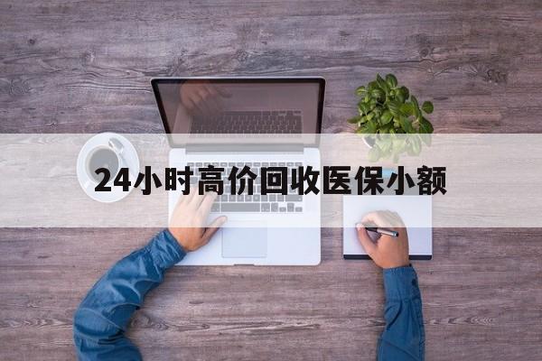 南昌24小时高价回收医保小额(300以内医保提取微信)