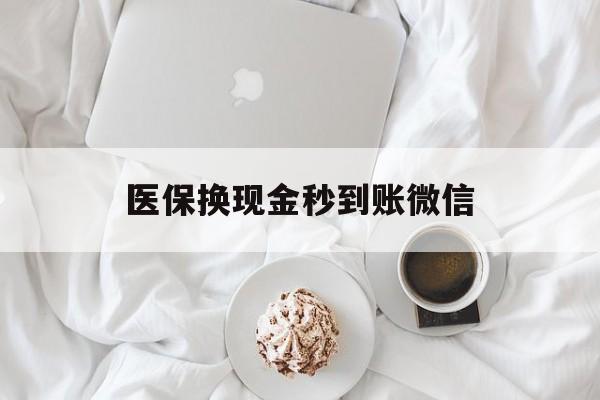 南昌医保换现金秒到账微信(医保换现金秒到账微信是真的吗)