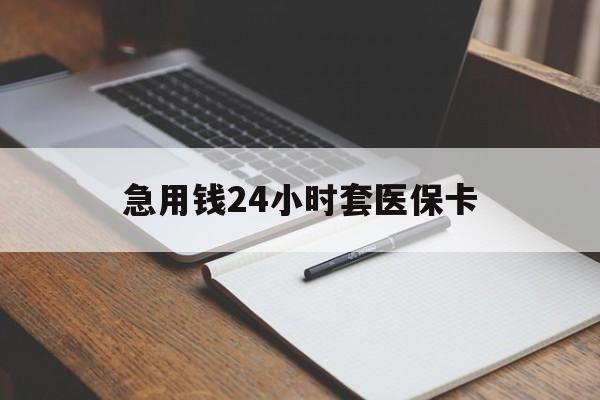 南昌急用钱24小时套医保卡(医保卡看病怎么报销)
